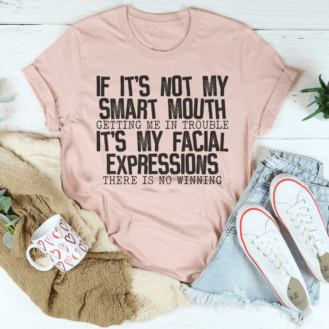 If It's Not My Smart Mouth Getting Me In Trouble It's My Facial Expressions T-Shirt - Doylestreasures