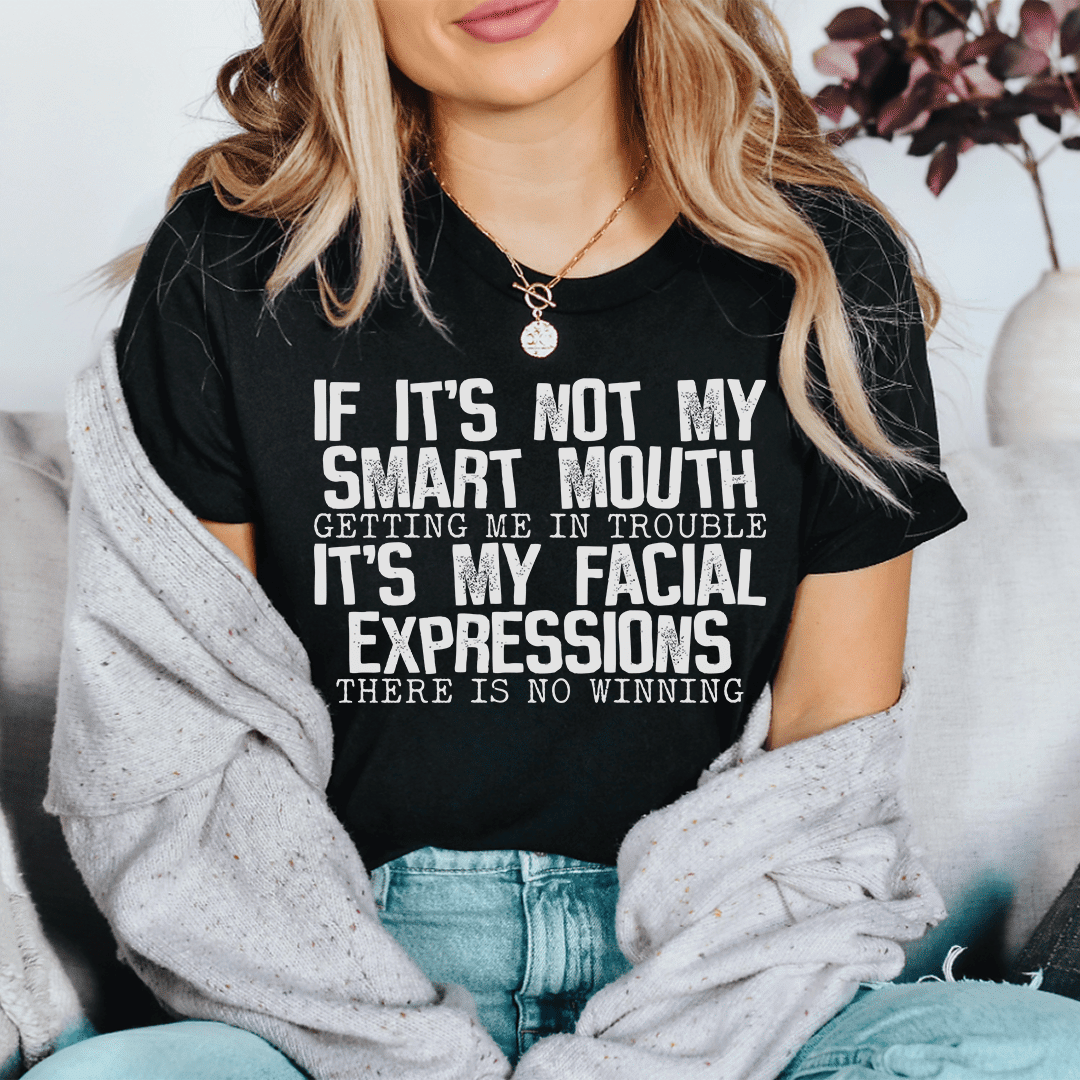 If It's Not My Smart Mouth Getting Me In Trouble It's My Facial Expressions T-Shirt - Doylestreasures