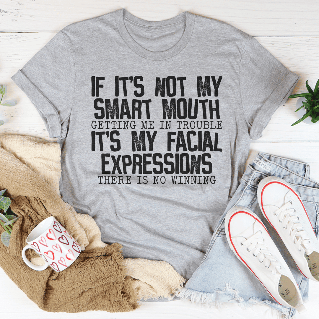 If It's Not My Smart Mouth Getting Me In Trouble It's My Facial Expressions T-Shirt - Doylestreasures