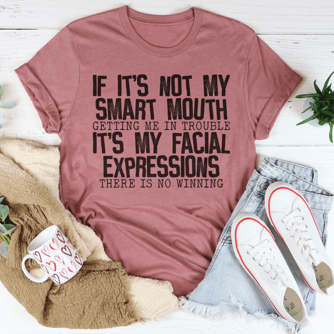 If It's Not My Smart Mouth Getting Me In Trouble It's My Facial Expressions T-Shirt - Doylestreasures